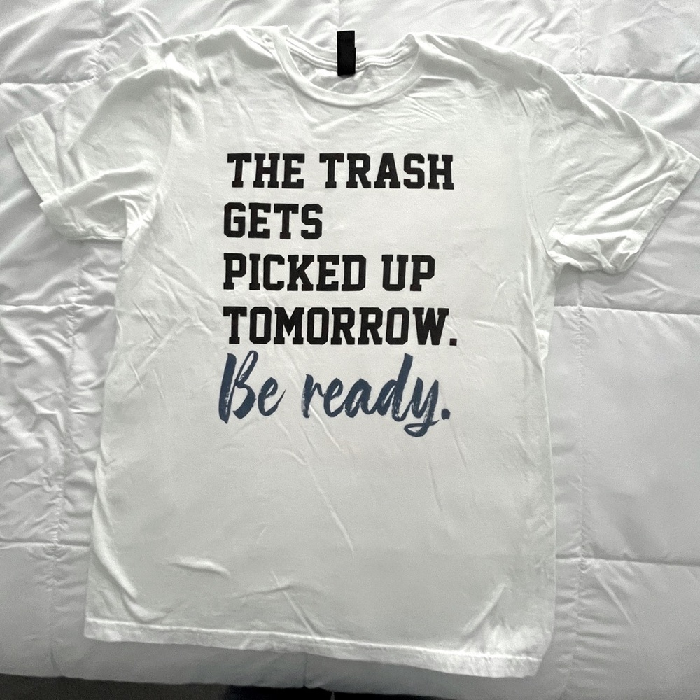 Gildan White T-Shirt with funny Saying. “The Trash Gets Picked Up Tomorrow. M